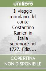 Il viaggio mondano del conte Costantino Ranieri in Italia superiore nel 1727. Ediz. illustrata libro