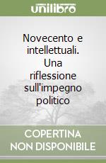 Novecento e intellettuali. Una riflessione sull'impegno politico libro