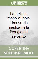 La bella in mano al boia. Una storia inedita nella Perugia del seicento