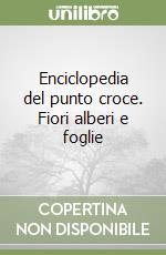 Enciclopedia del punto croce. Fiori alberi e foglie libro