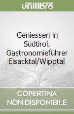 Geniessen in Südtirol. Gastronomieführer Eisacktal/Wipptal libro