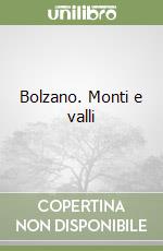 Bolzano. Monti e valli libro