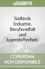 Südtirols Industrie. Berufsvielfalt und Jugendoffenheit. libro