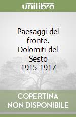 Paesaggi del fronte. Dolomiti del Sesto 1915-1917
