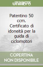 Patentino 50 ccm. Certificato di idoneità per la guida di ciclomotori libro