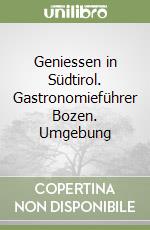 Geniessen in Südtirol. Gastronomieführer Bozen. Umgebung libro