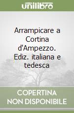 Arrampicare a Cortina d'Ampezzo. Ediz. italiana e tedesca libro