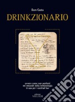 Drinkzionario. Ovvero come non perdersi nei meandri della terminologia in uso per i cocktail bar libro