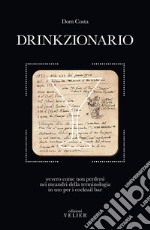 Drinkzionario. Ovvero come non perdersi nei meandri della terminologia in uso per i cocktail bar libro