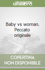 Baby vs woman. Peccato originale libro