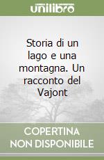 Storia di un lago e una montagna. Un racconto del Vajont libro