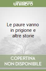 Le paure vanno in prigione e altre storie libro