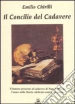 Il concilio del cadavere. Il famoso processo al cadavere di papa Formoso: l'unico nella storia celebrato contro un morto libro