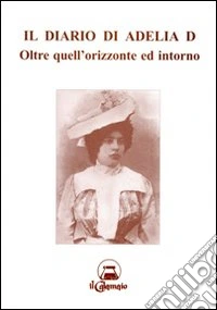 Il diario di Adelia D. Oltre quell'orizzonte ed intorno libro