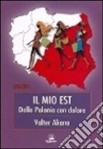 Il mio est. Dalla Polonia con dolore libro