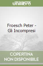 Froesch Peter - Gli Incompresi libro