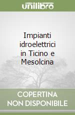 Impianti idroelettrici in Ticino e Mesolcina libro