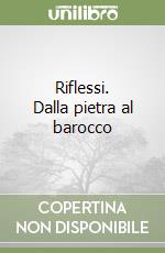 Riflessi. Dalla pietra al barocco libro