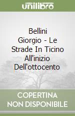 Bellini Giorgio - Le Strade In Ticino All'inizio Dell'ottocento libro