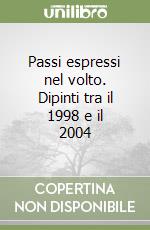 Passi espressi nel volto. Dipinti tra il 1998 e il 2004 libro