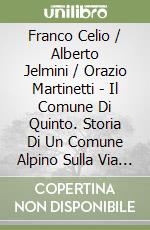 Franco Celio / Alberto Jelmini / Orazio Martinetti - Il Comune Di Quinto. Storia Di Un Comune Alpino Sulla Via Delle Genti libro