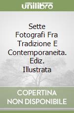 Sette Fotografi Fra Tradizione E Contemporaneita. Ediz. Illustrata libro