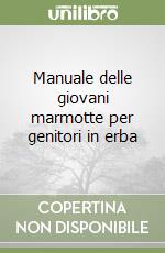 Manuale delle giovani marmotte per genitori in erba libro