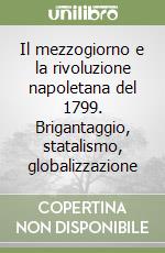 Il mezzogiorno e la rivoluzione napoletana del 1799. Brigantaggio, statalismo, globalizzazione libro