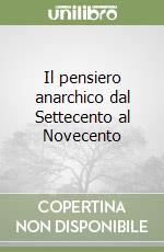 Il pensiero anarchico dal Settecento al Novecento