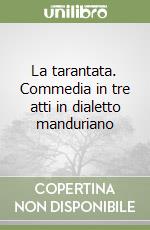 La tarantata. Commedia in tre atti in dialetto manduriano