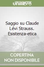 Saggio su Claude Lévi Strauss. Esistenza-etica libro