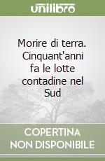 Morire di terra. Cinquant'anni fa le lotte contadine nel Sud libro