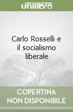 Carlo Rosselli e il socialismo liberale libro