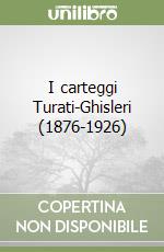 I carteggi Turati-Ghisleri (1876-1926) libro