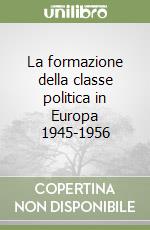 La formazione della classe politica in Europa 1945-1956