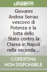 Giovanni Andrea Serrao vescovo di Potenza e la lotta dello Stato contro la Chiesa in Napoli nella seconda metà del Settecento libro