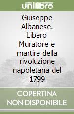 Giuseppe Albanese. Libero Muratore e martire della rivoluzione napoletana del 1799