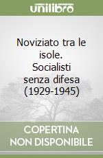 Noviziato tra le isole. Socialisti senza difesa (1929-1945) libro