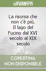 La risorsa che non c'è più. Il lago del Fucino dal XVI secolo al XIX secolo