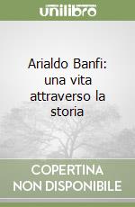 Arialdo Banfi: una vita attraverso la storia libro