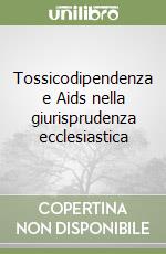 Tossicodipendenza e Aids nella giurisprudenza ecclesiastica libro