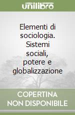 Elementi di sociologia. Sistemi sociali, potere e globalizzazione libro