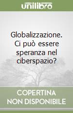 Globalizzazione. Ci può essere speranza nel ciberspazio?