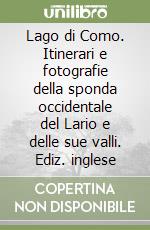 Lago di Como. Itinerari e fotografie della sponda occidentale del Lario e delle sue valli. Ediz. inglese libro