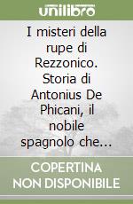 I misteri della rupe di Rezzonico. Storia di Antonius De Phicani, il nobile spagnolo che dimorò nel Castellaccio libro