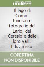 Il lago di Como. Itinerari e fotografie del Lario, del Ceresio e delle loro valli. Ediz. russo libro