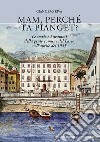 Mam, perchè ta pianget? Musso, Dongo, Germasino e Mezzagra, aprile 1945 libro di Riva Gianpiero