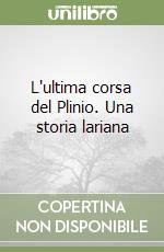 L'ultima corsa del Plinio. Una storia lariana libro