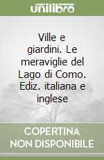 Ville e giardini. Le meraviglie del Lago di Como. Ediz. italiana e inglese libro