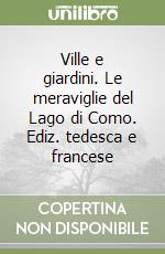 Ville e giardini. Le meraviglie del Lago di Como. Ediz. tedesca e francese libro